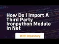 How do I import a third party IronPython module in NET