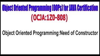 OCJA 1Z0 - 808 Object Oriented Programming Need of Constructor