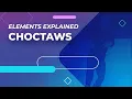 Chocktaws - Elements Explained