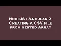 NodeJS Angular 2 - Creating a CSV file from nested Array