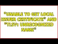 unable to get local issuer certificate and tlsv1 unrecognized name 2 Solutions