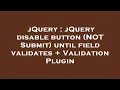 jQuery jQuery disable button NOT Submit until field validates Validation Plugin