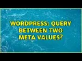 Wordpress Query between two meta values 2 Solutions
