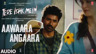 tere ishk mein aawaara angaara audio dhanush kriti ar rahman faheem abdullah irshad kamil