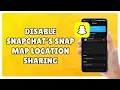How to Disable Snapchat s Snap Map Location Sharing
