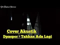 Download Lagu Cover Akustik | Nostalgia - Dpaspor Takkan ada lagi