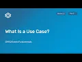 Module 2 Subsection 2 - What Is a Use Case Presentation Part 3 of 3