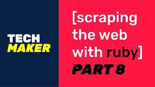 Scraping the Web with Ruby - Part 8 2020