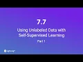 Unit 7 7 Using Unlabeled Data with Self-Supervised Learning Part 1