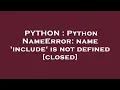 PYTHON Python NameError name include is not defined