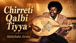 Abdullahi Jirma: Chirreti Qalbi Tiyya (Oromo Music)