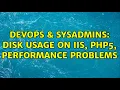 DevOps SysAdmins Disk usage on IIS PHP5 performance problems