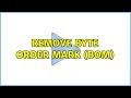 Remove Byte Order Mark BOM 2 Solutions
