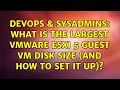 DevOps SysAdmins What is the largest VMware ESXi 5 guest vm disk size and how to set it up
