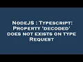 NodeJS Typescript Property decoded does not exists on type Request