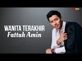 Fattah Amin - Wanita Terakhir (Lyrics)