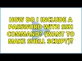 Ubuntu How do I include a password with SSH command want to make shell script 2 Solutions