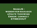 NodeJS webdriver-manager update throwing Error connect ETIMEDOUT