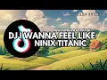 Lagu DJ I WANNA FEEL LIKE X NINIX TITANIC SLOW REMIX by MAMAN FVNDY 2026