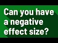 Can you have a negative effect size