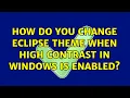 How do you change Eclipse theme when High Contrast in Windows is enabled
