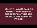 jQuery AJAX call to async Task string successfully hit the method but returns failed