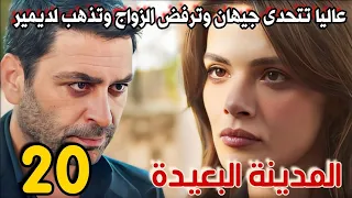 مسلسل المدينة البعيدة مدبلج الحلقة 20 عاليا تتحدى جيهان وترفض الزواج وتذهب لديمير ويصدمها بطلبه 