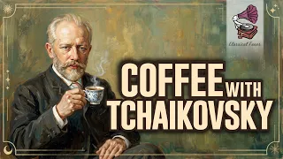 Coffee With Tchaikovsky | Morning Focus & Mental Clarity | Classical Masterpieces for Deep Work