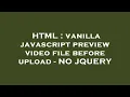 HTML vanilla javascript file before upload - NO JQUERY
