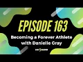 163 - Becoming a Forever Athlete with Danielle Gray