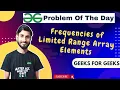 Frequencies Of Limited Range Array Elements Problem of the day gfg potd 2023 geeks for geeks