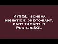 MySQL schema migration one-to-many many-to-many in PostgreSQL