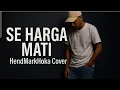 Download Lagu SE HARGA MATI || Doddie Latuharhary || HendMarkHoka_Cover