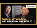 Topacio: Katawa-tawa ang alegasyon ni Mon Tulfo | Agenda