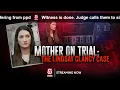 Day 11 Mother on trial The Lindsay Clancy murder case