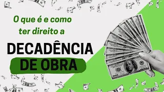 Decadência de Obra: O que é e como ter direito a ela?