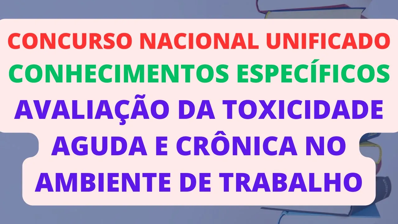 Avaliação da Toxicidade Aguda e Crônica no Ambiente de Trabalho | Conhecimentos Específicos | CNU
