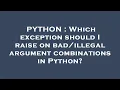PYTHON Which exception should I raise on argument combinations in Python