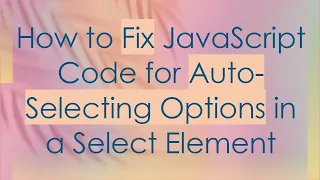 How to Fix JavaScript Code for Auto-Selecting Options in a Select Element