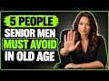 5 People Senior Men Must Avoid in Old Age Female Psychology