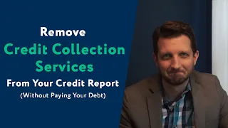 Credit Collection Services How To Remove Them From Your Credit Report WITHOUT Paying Your Debt