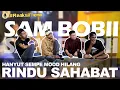 Download Lagu HANYUT SAMPE MOOD HILANG🥲‼️NO REAC - SAM BOBII RINDU SAHABAT || REAKSIMENO