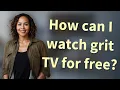 How can I watch grit TV for free