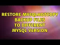 Restore mysqlhotcopy backup files to different MySQL version