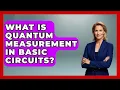 What Is Quantum Measurement In Basic Circuits - Quantum Tech Explained