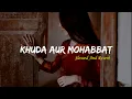 Download Lagu Khuda Aur Mohabbat | Rahat Fateh Ali Khan | Slowed and Reverb |