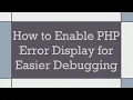 How to Enable PHP Error Display for Easier Debugging