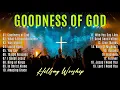 Download Lagu Goodness of God,,Special Hillsong of Worship Songs,Top Christian Worship 2025,Praise \u0026 Worship Music