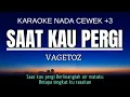 Lagu Vagetoz - Saat Kau Pergi (Karaoke Female Key Nada Wanita +3 C)