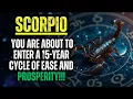 SCORPIO - YOU ARE ABOUT TO ENTER A 15-YEAR CYCLE OF EASE AND PROSPERITY